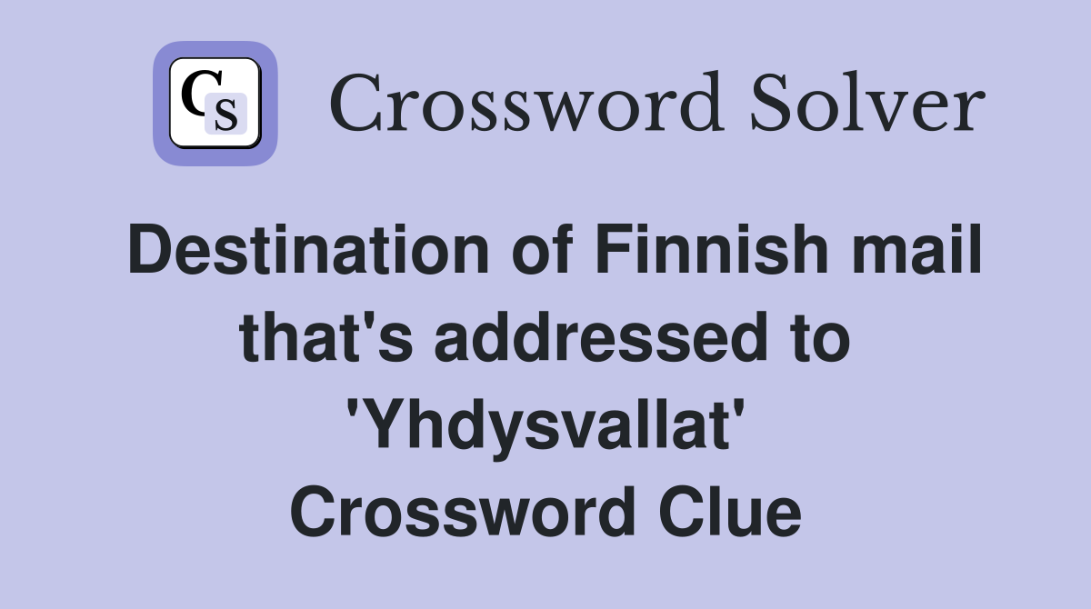 Destination of Finnish mail that's addressed to 'Yhdysvallat' Crossword Clue