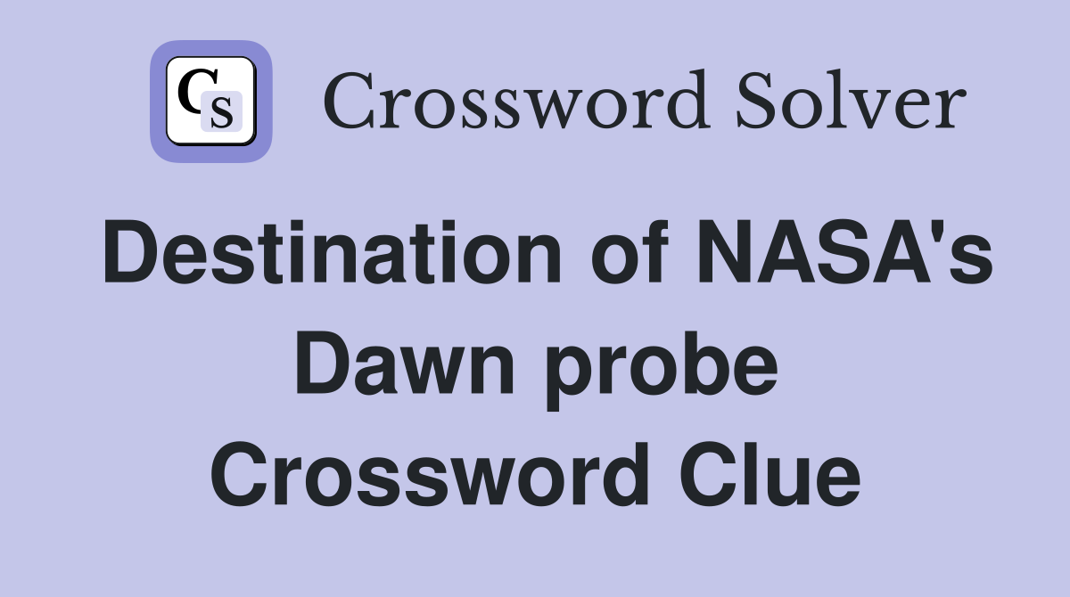 Destination of NASA's Dawn probe Crossword Clue