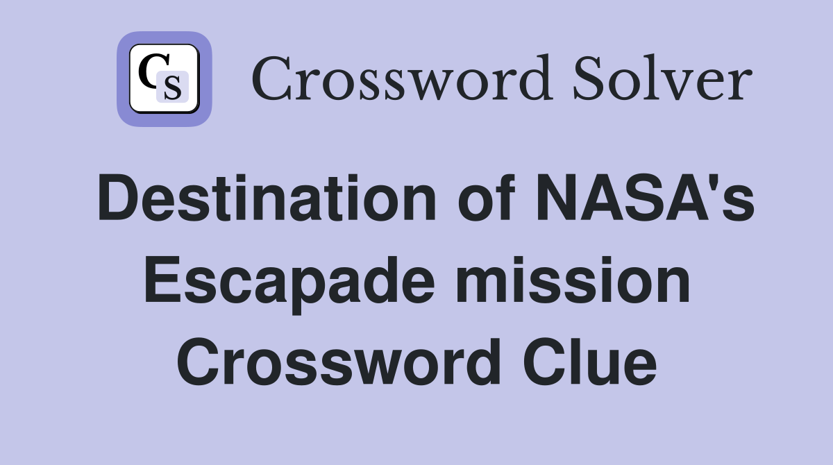 Destination of NASA's Escapade mission Crossword Clue