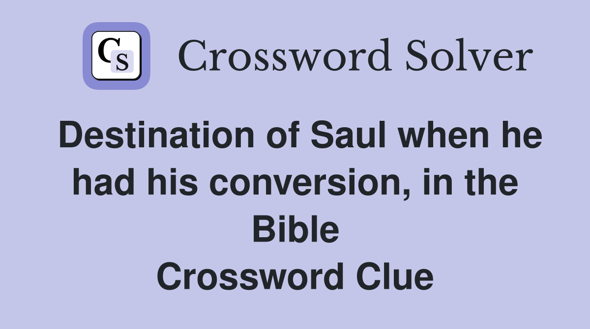 Destination of Saul when he had his conversion, in the Bible Crossword Clue