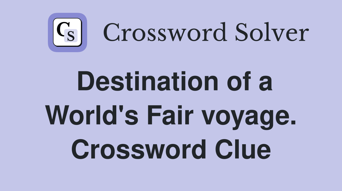 Destination of a World's Fair voyage. Crossword Clue