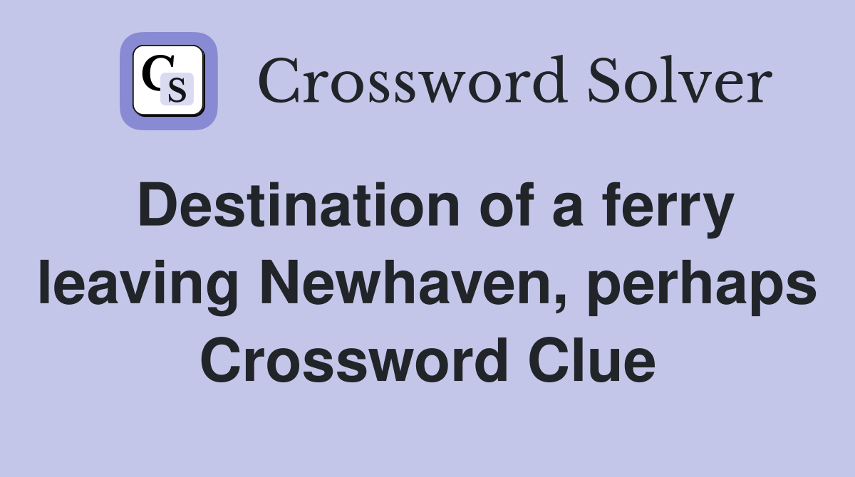 Destination of a ferry leaving Newhaven, perhaps Crossword Clue