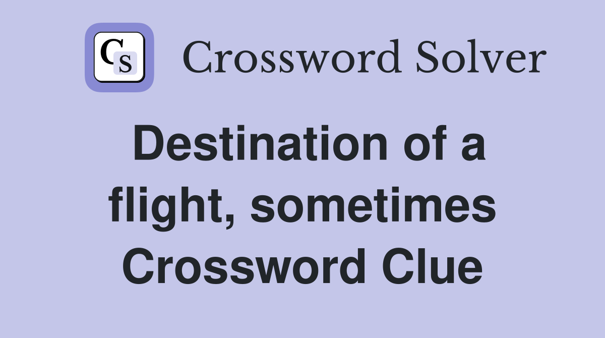Destination of a flight, sometimes Crossword Clue