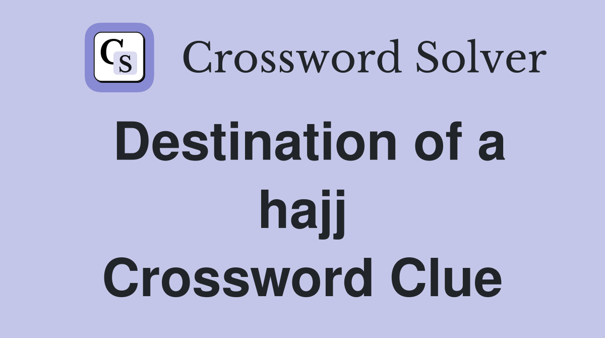 Destination of a hajj Crossword Clue
