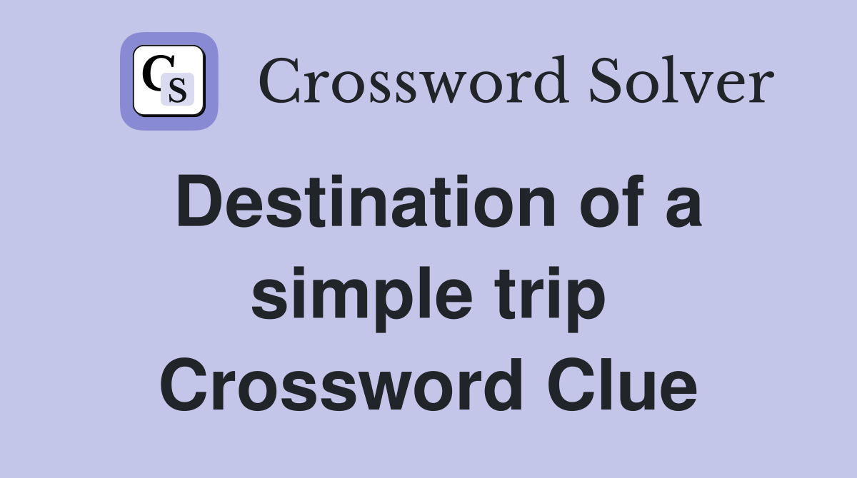Destination of a simple trip Crossword Clue