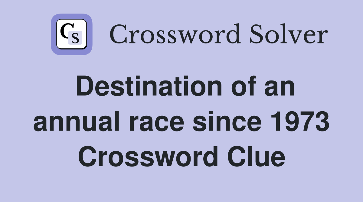 Destination of an annual race since 1973 Crossword Clue