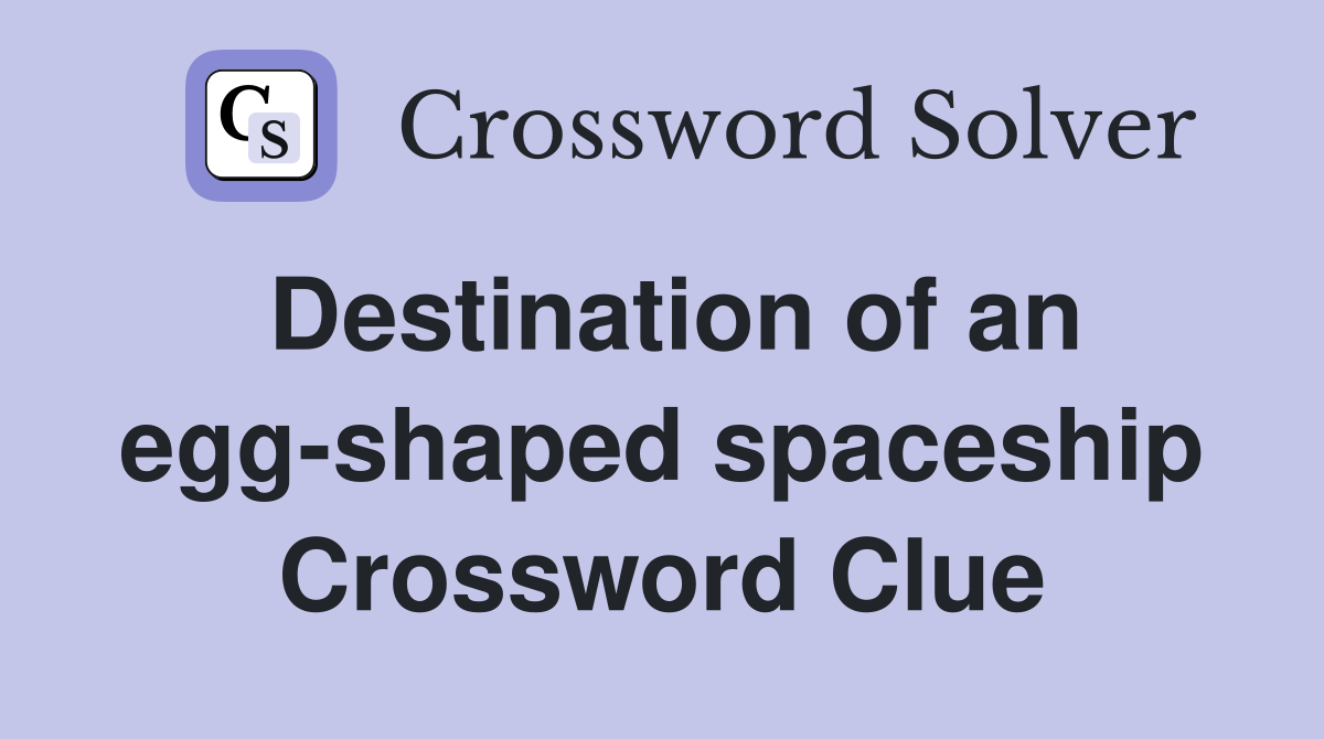 Destination of an egg-shaped spaceship Crossword Clue