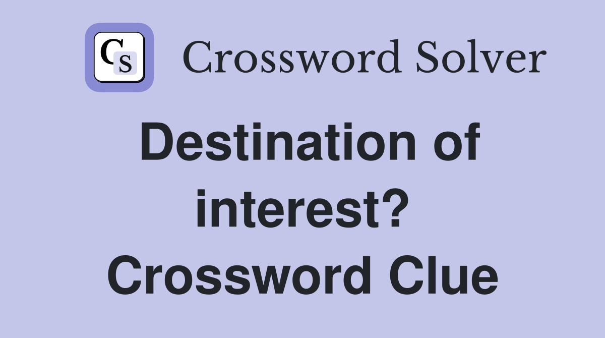 Destination of interest? Crossword Clue