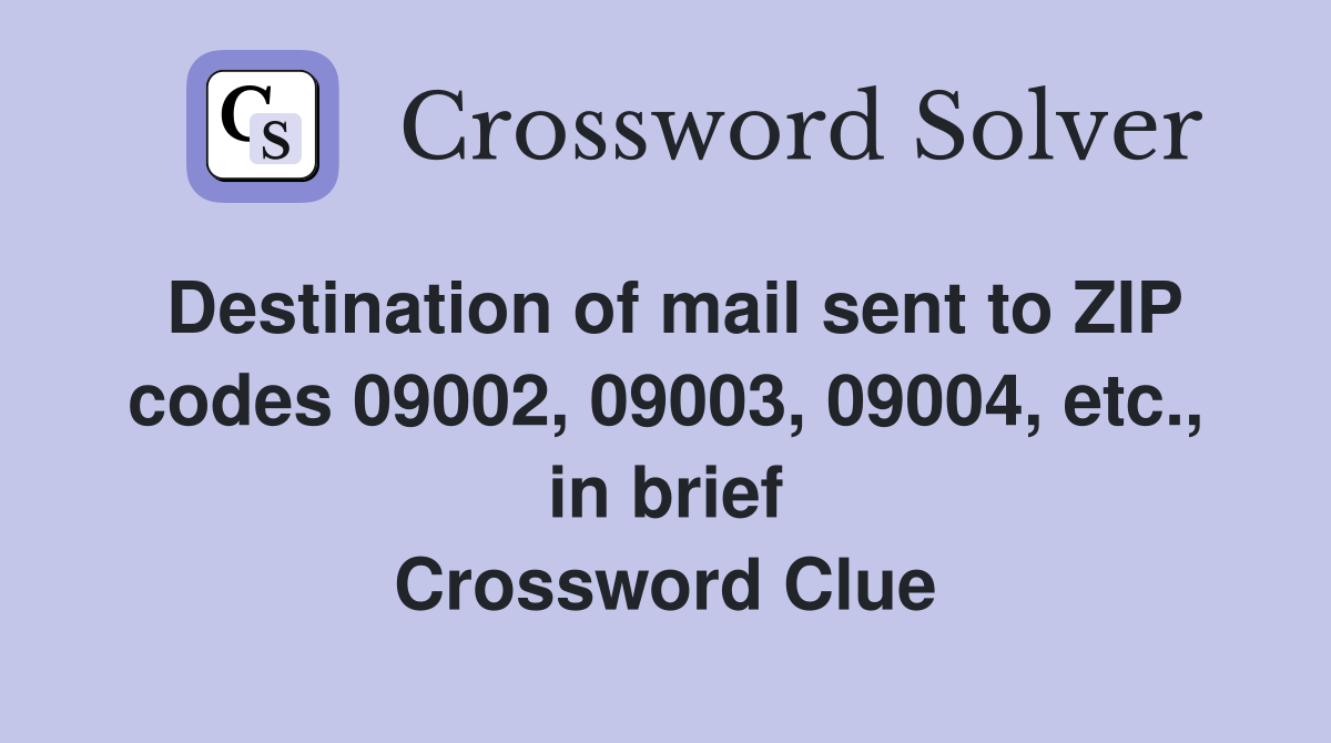 Destination of mail sent to ZIP codes 09002, 09003, 09004, etc., in brief Crossword Clue