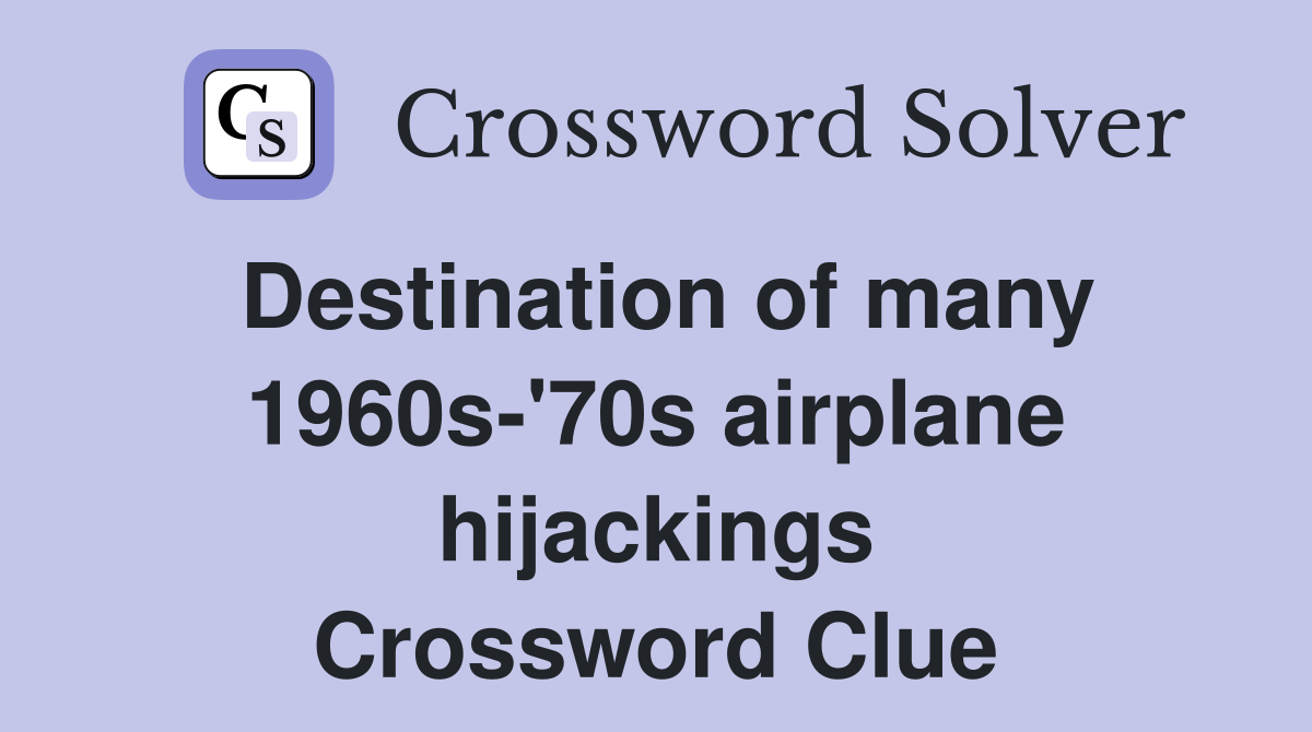 Destination of many 1960s-'70s airplane hijackings Crossword Clue