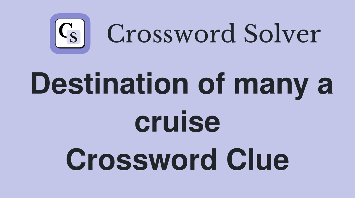 Destination of many a cruise Crossword Clue
