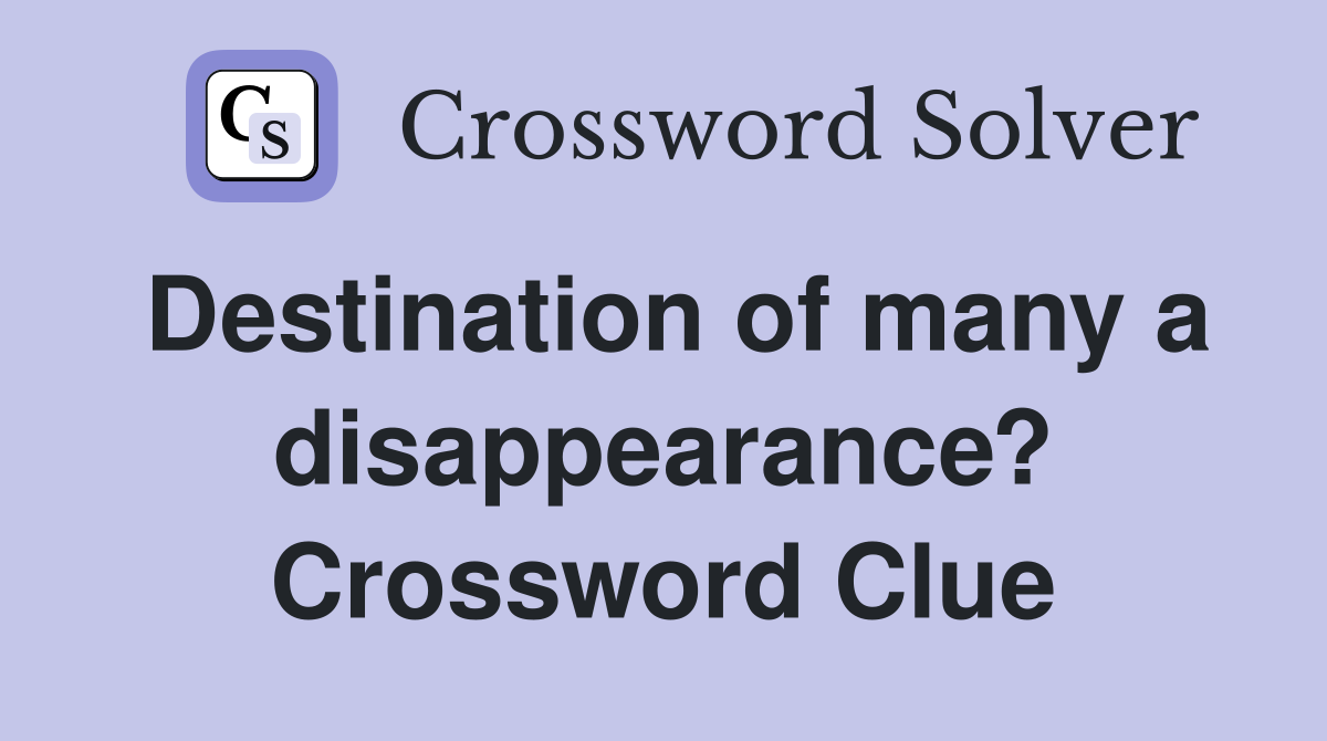 Destination of many a disappearance? Crossword Clue