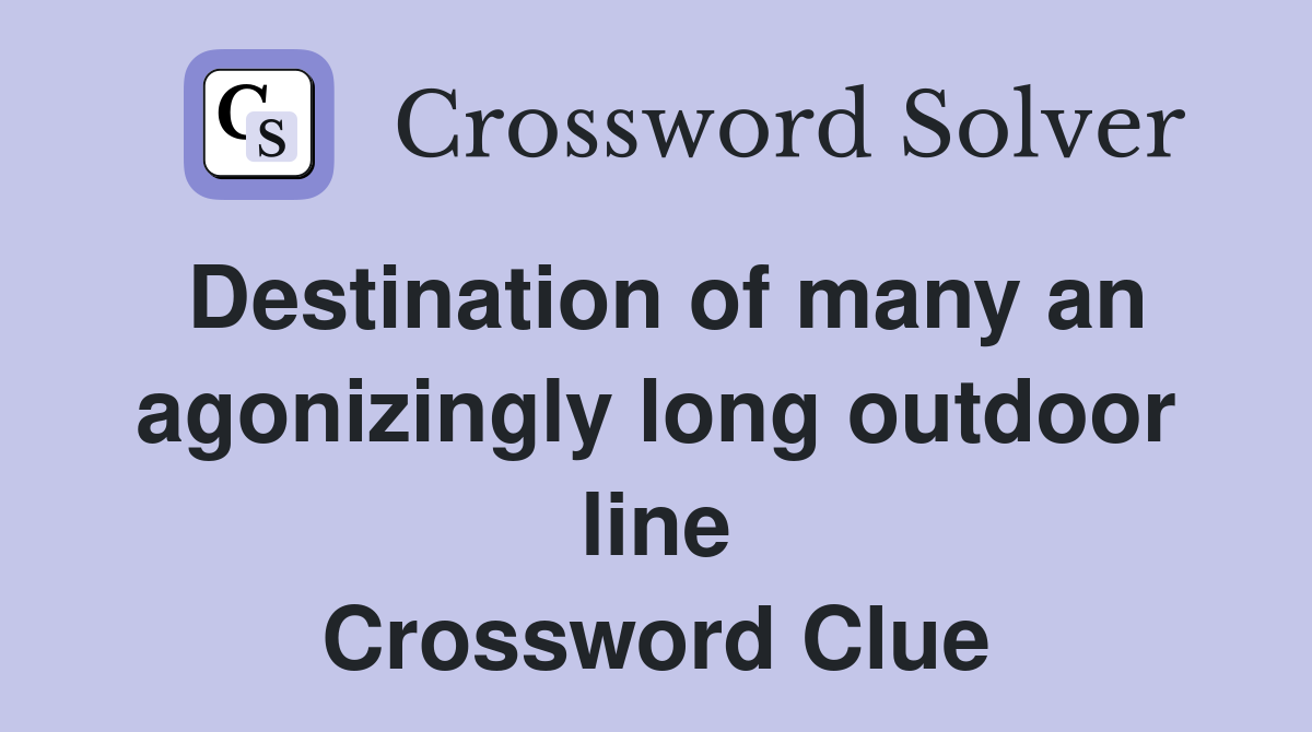 Destination of many an agonizingly long outdoor line Crossword Clue