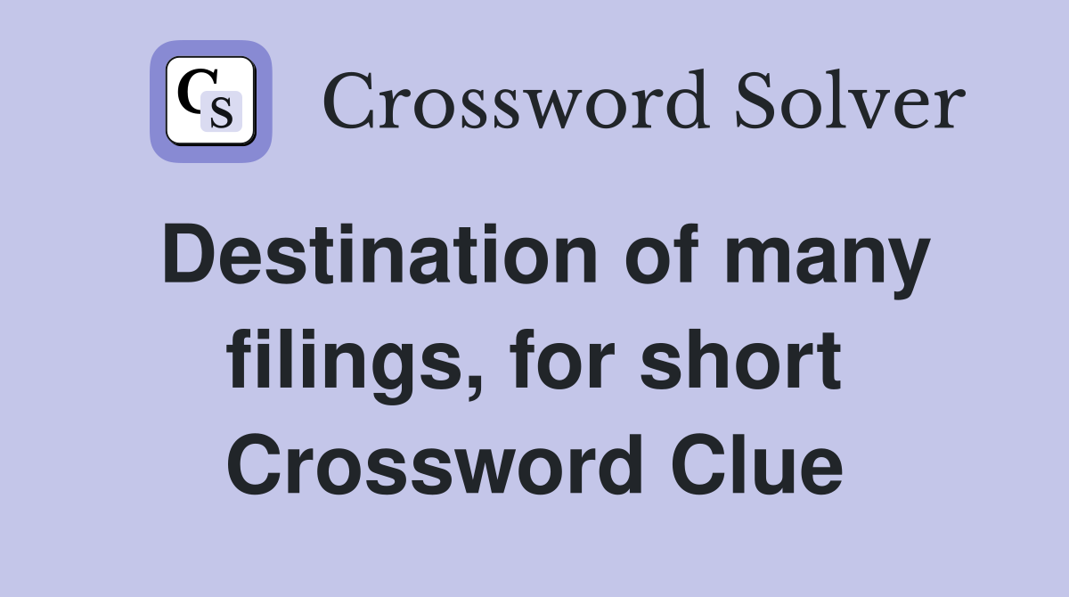 Destination of many filings, for short Crossword Clue