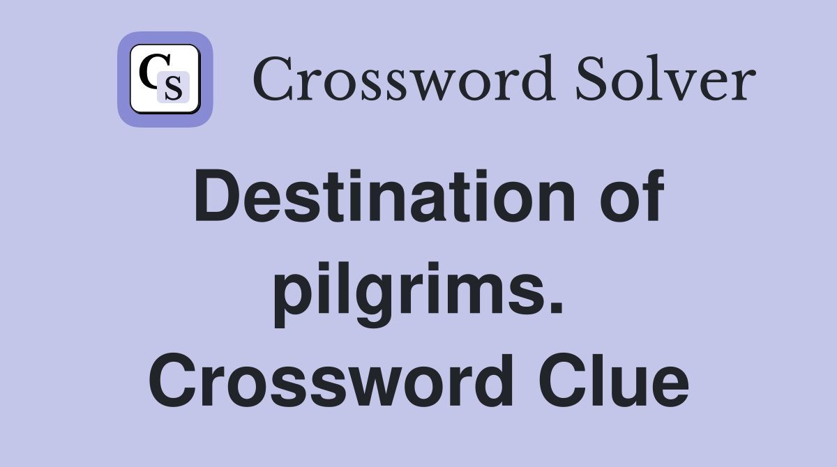 Destination of pilgrims. Crossword Clue