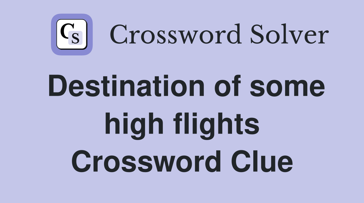 Destination of some high flights Crossword Clue