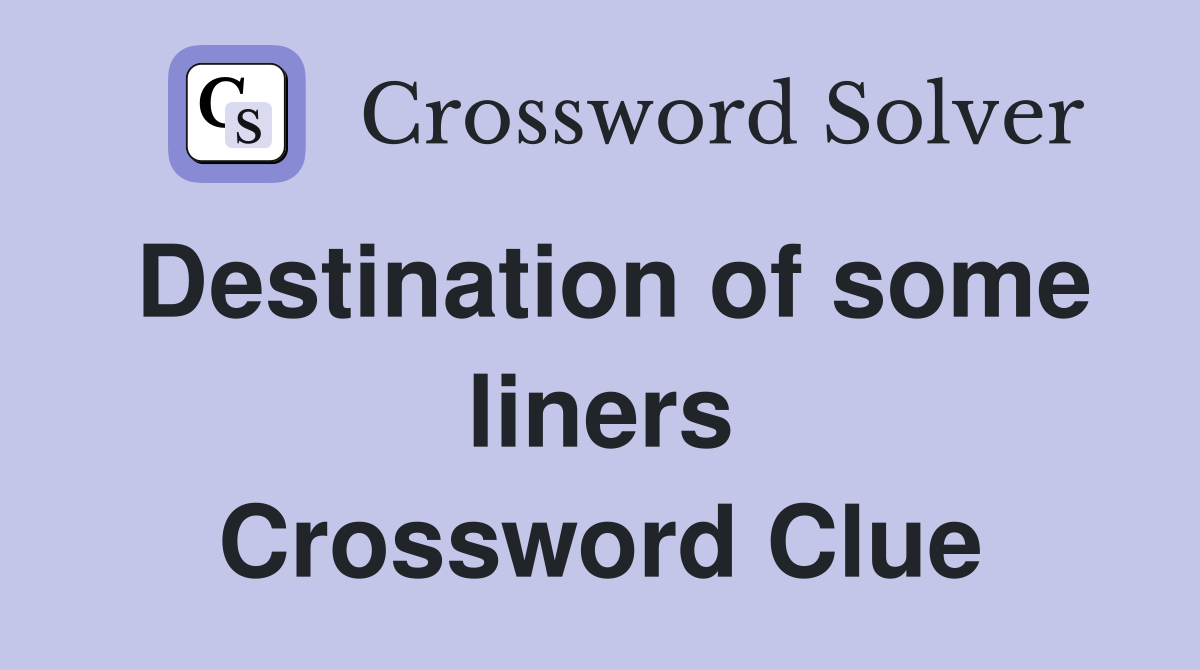 Destination of some liners Crossword Clue