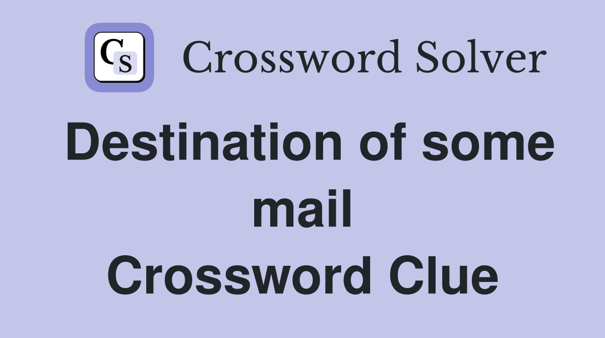 Destination of some mail Crossword Clue