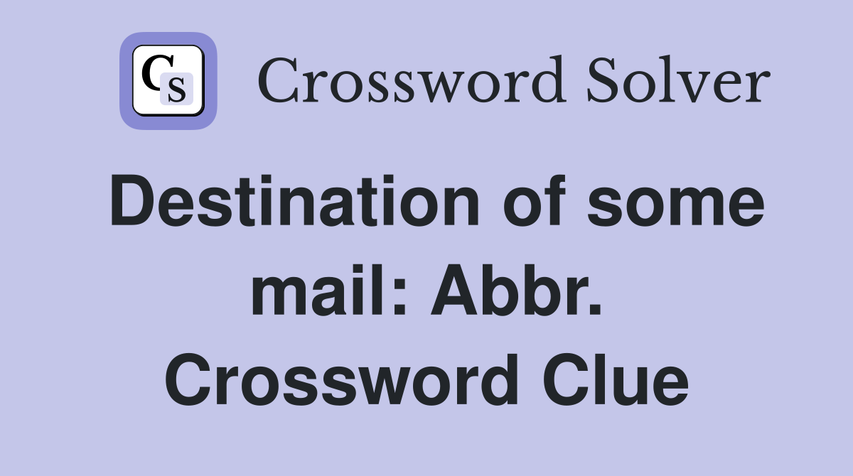 Destination of some mail: Abbr. Crossword Clue