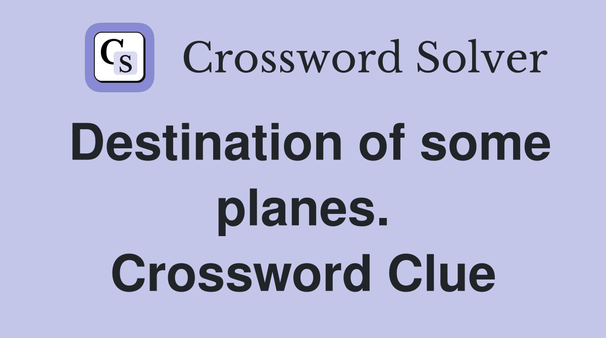 Destination of some planes. Crossword Clue