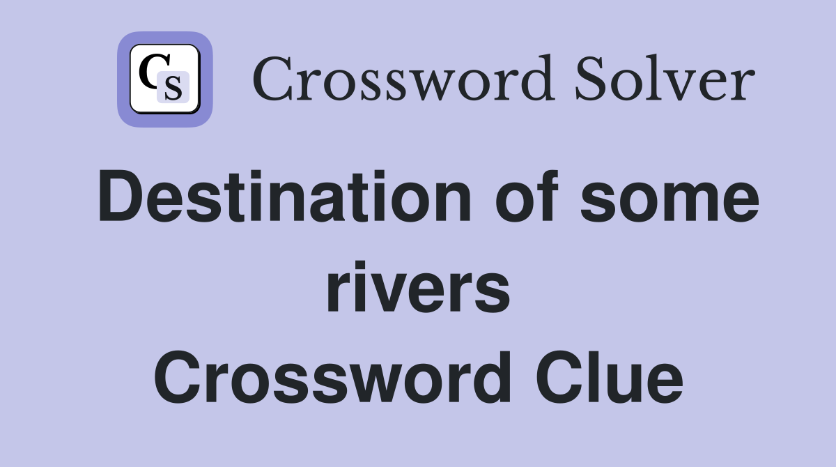 Destination of some rivers Crossword Clue