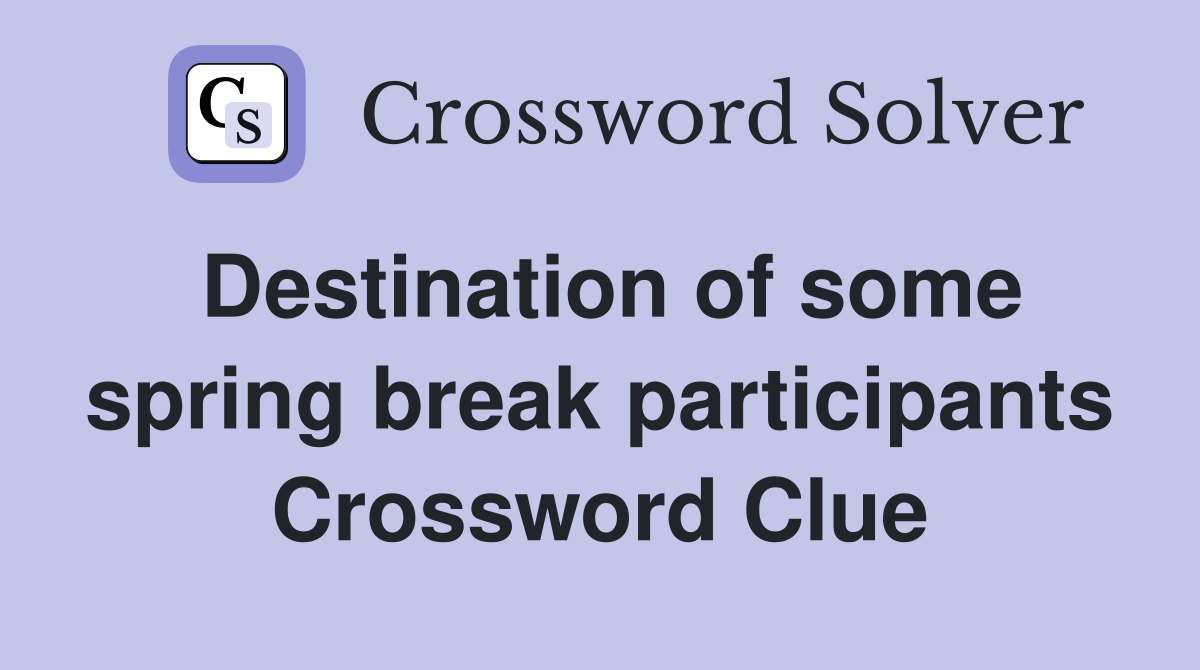 Destination of some spring break participants Crossword Clue