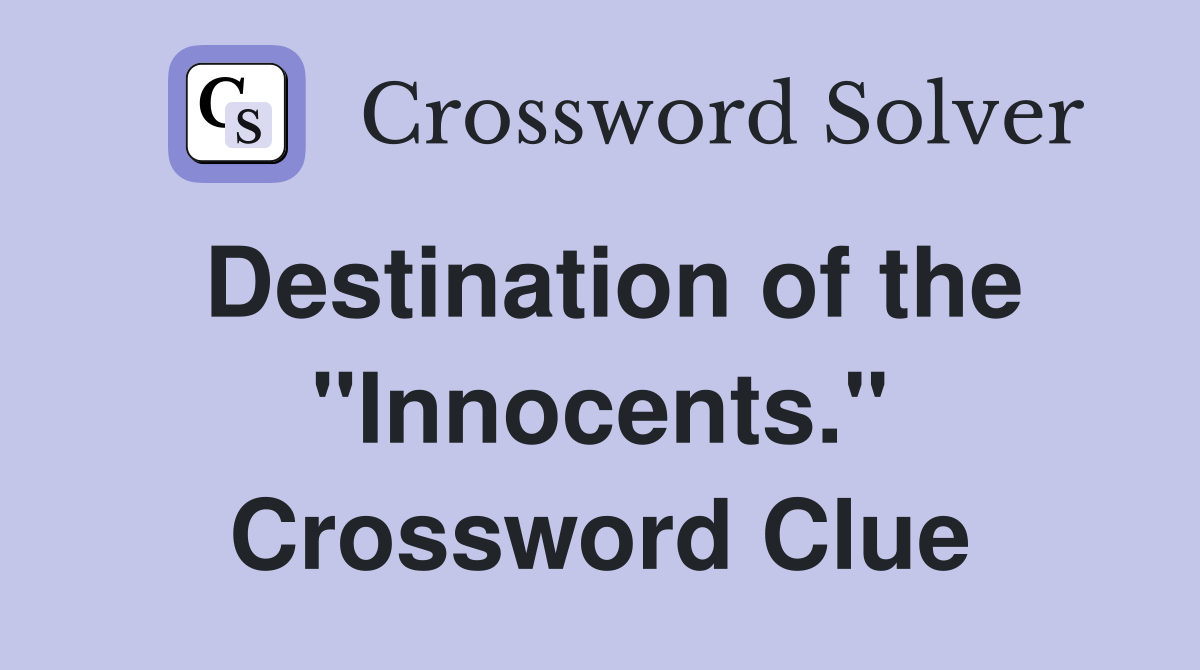 Destination of the "Innocents." Crossword Clue