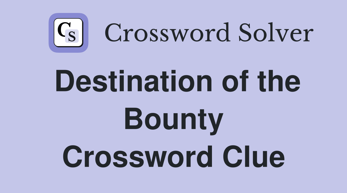 Destination of the Bounty Crossword Clue