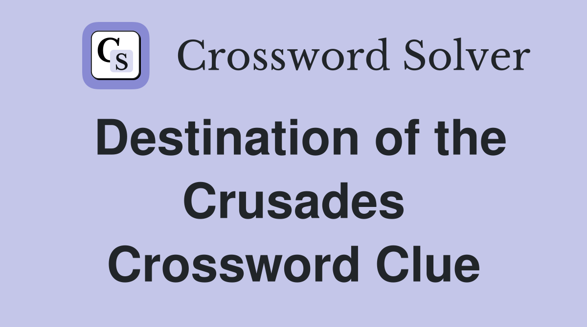 Destination of the Crusades Crossword Clue