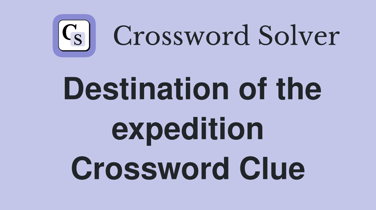 Destination of the expedition Crossword Clue