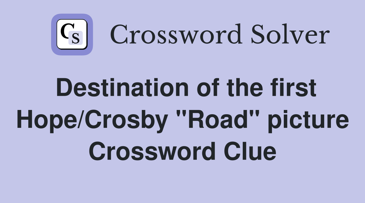 Destination of the first Hope/Crosby "Road" picture Crossword Clue