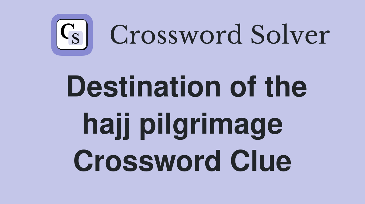 Destination of the hajj pilgrimage Crossword Clue
