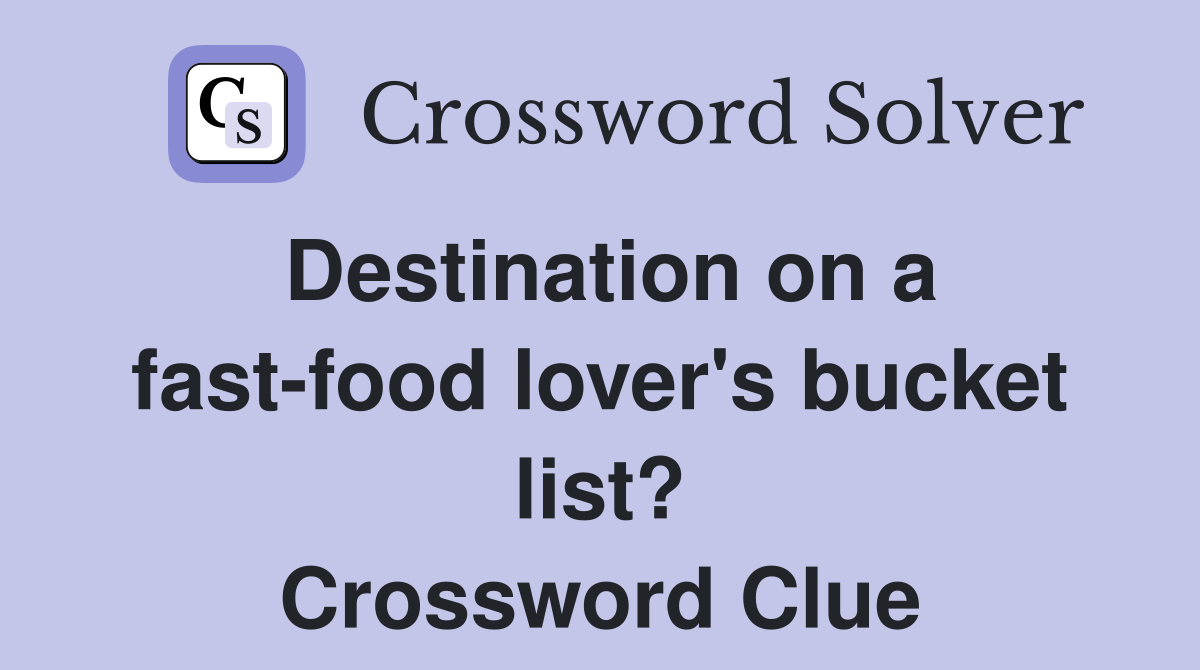 Destination on a fast-food lover's bucket list? Crossword Clue