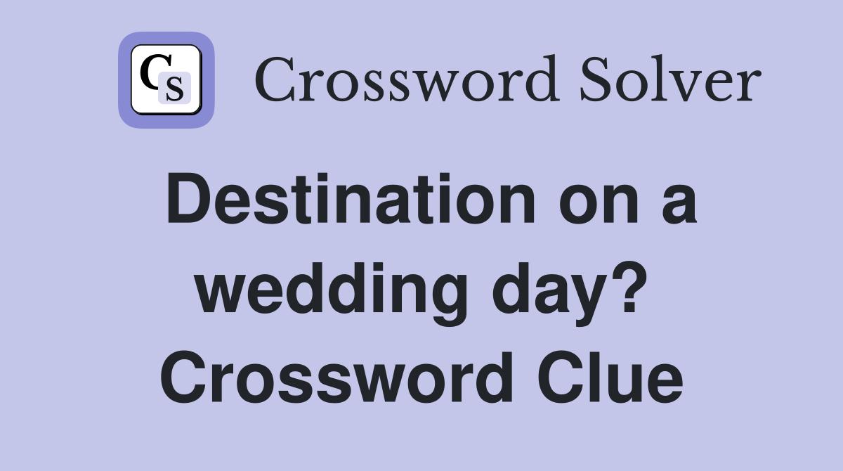 Destination on a wedding day? Crossword Clue