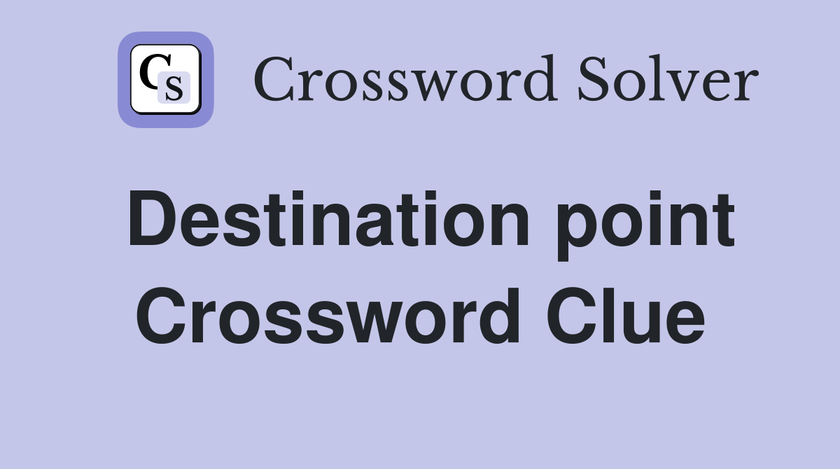 Destination point Crossword Clue