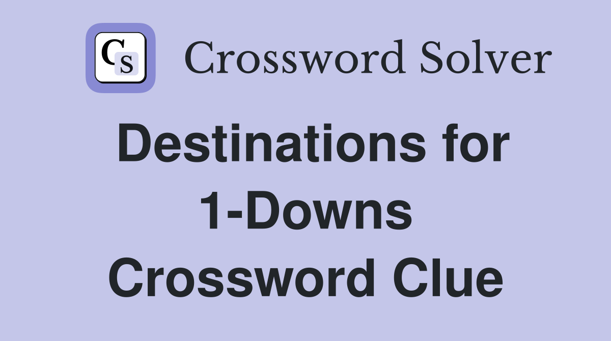 Destinations for 1-Downs Crossword Clue