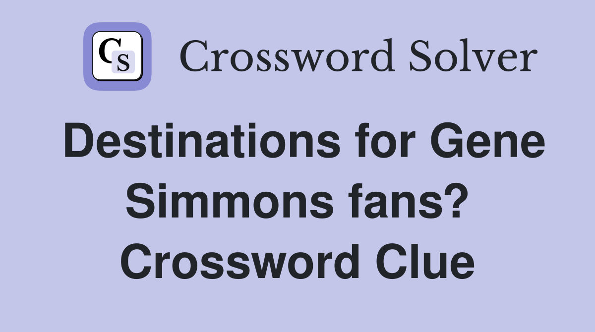 Destinations for Gene Simmons fans? Crossword Clue