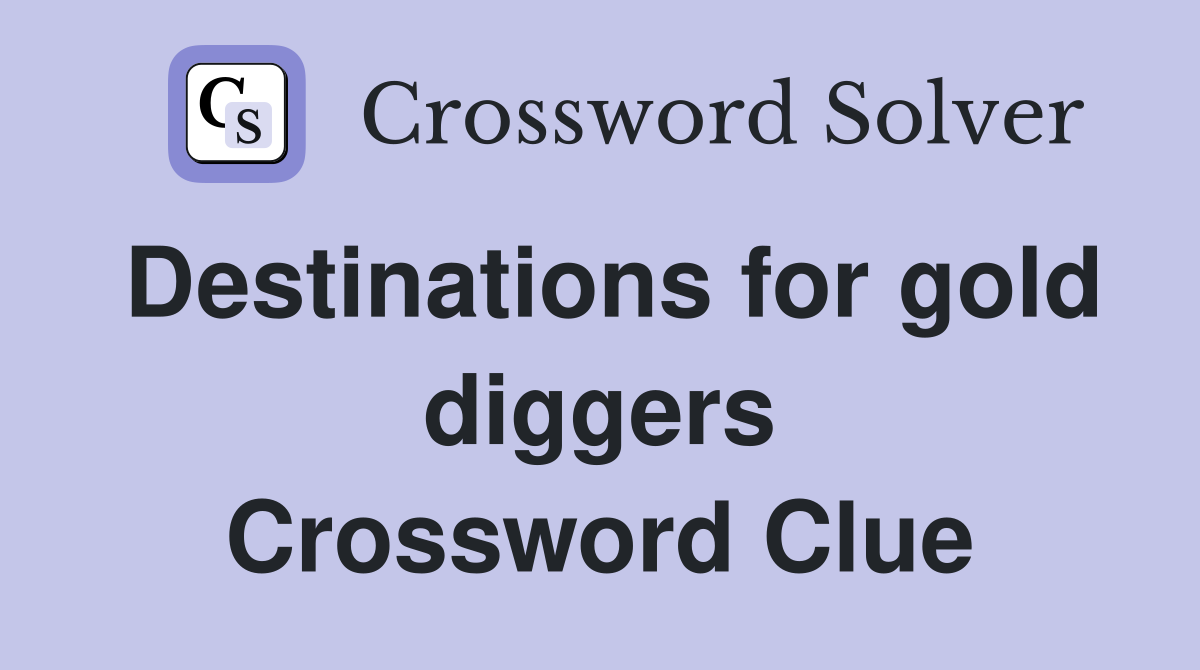Destinations for gold diggers Crossword Clue