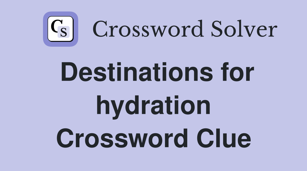Destinations for hydration Crossword Clue