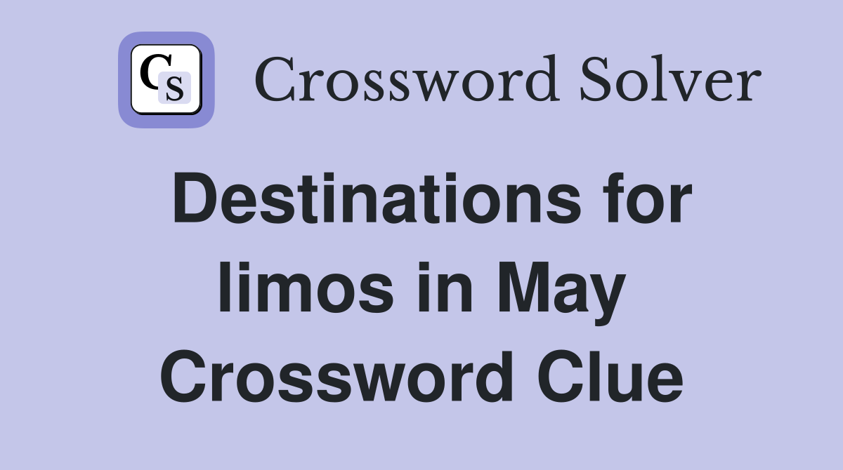 Destinations for limos in May Crossword Clue