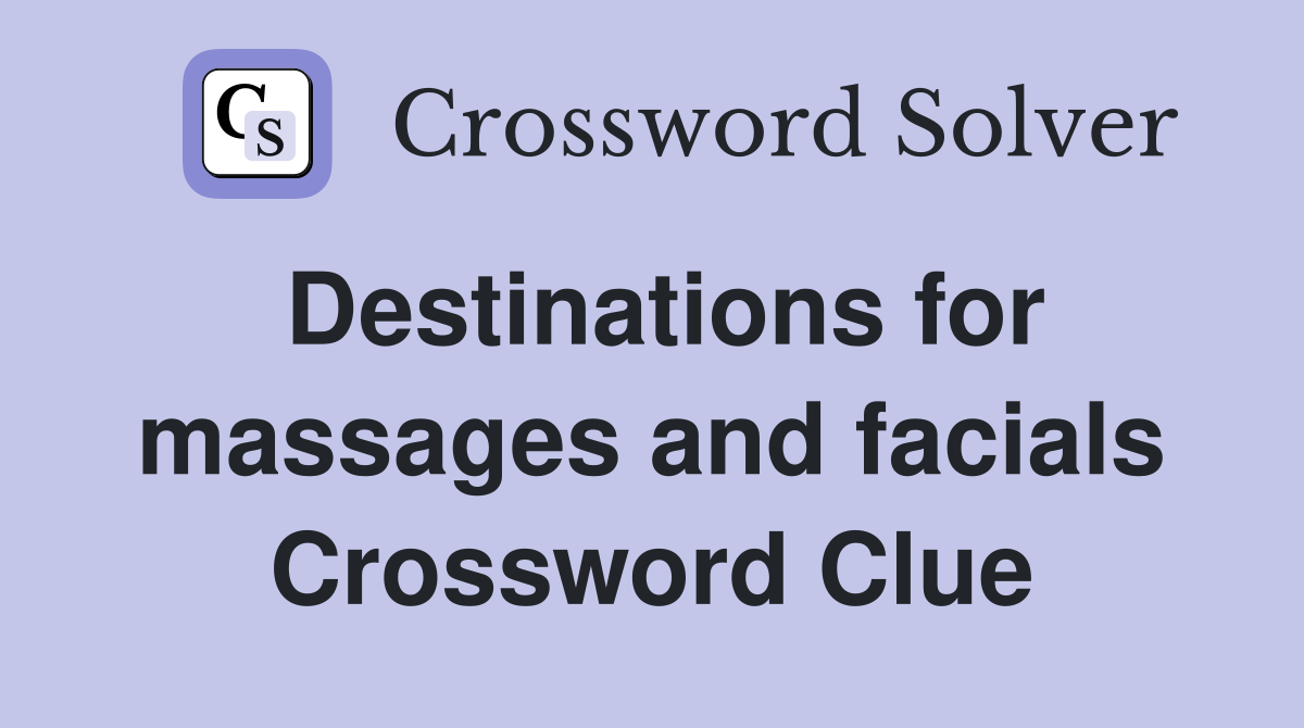 Destinations for massages and facials Crossword Clue