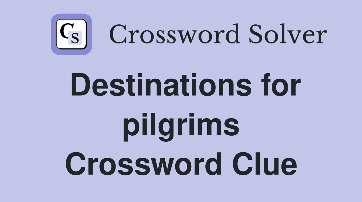 Destinations for pilgrims Crossword Clue