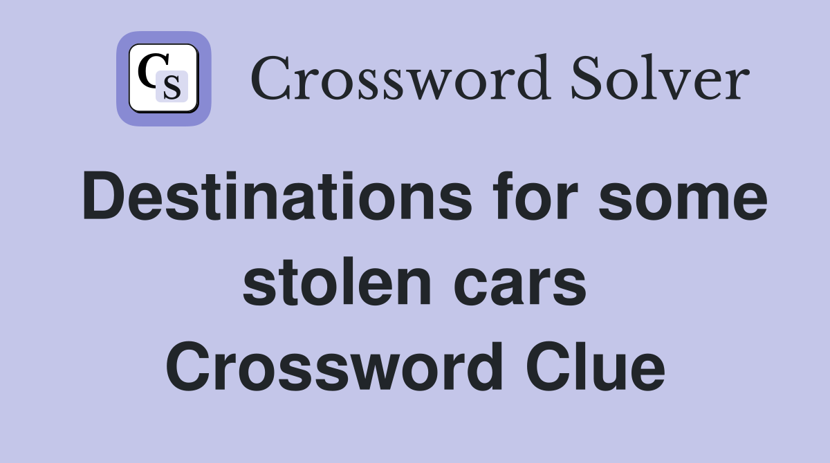 Destinations for some stolen cars Crossword Clue