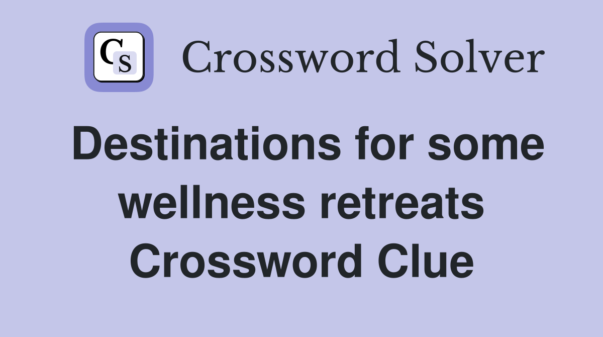 Destinations for some wellness retreats Crossword Clue