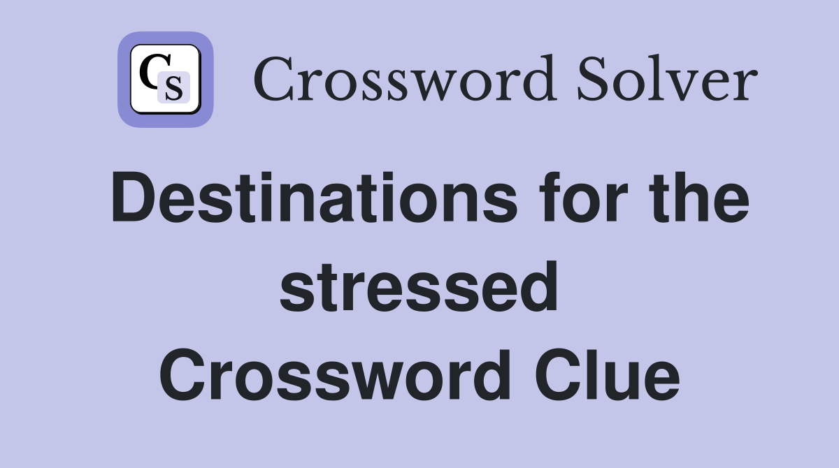 Destinations for the stressed Crossword Clue