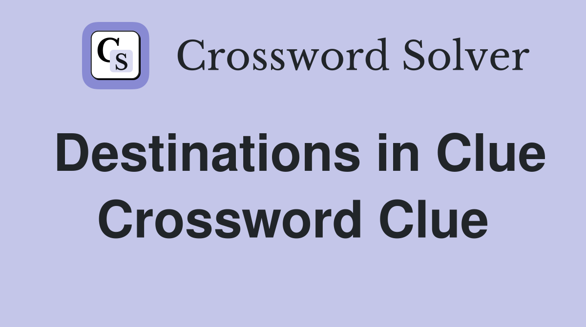 Destinations in Clue Crossword Clue
