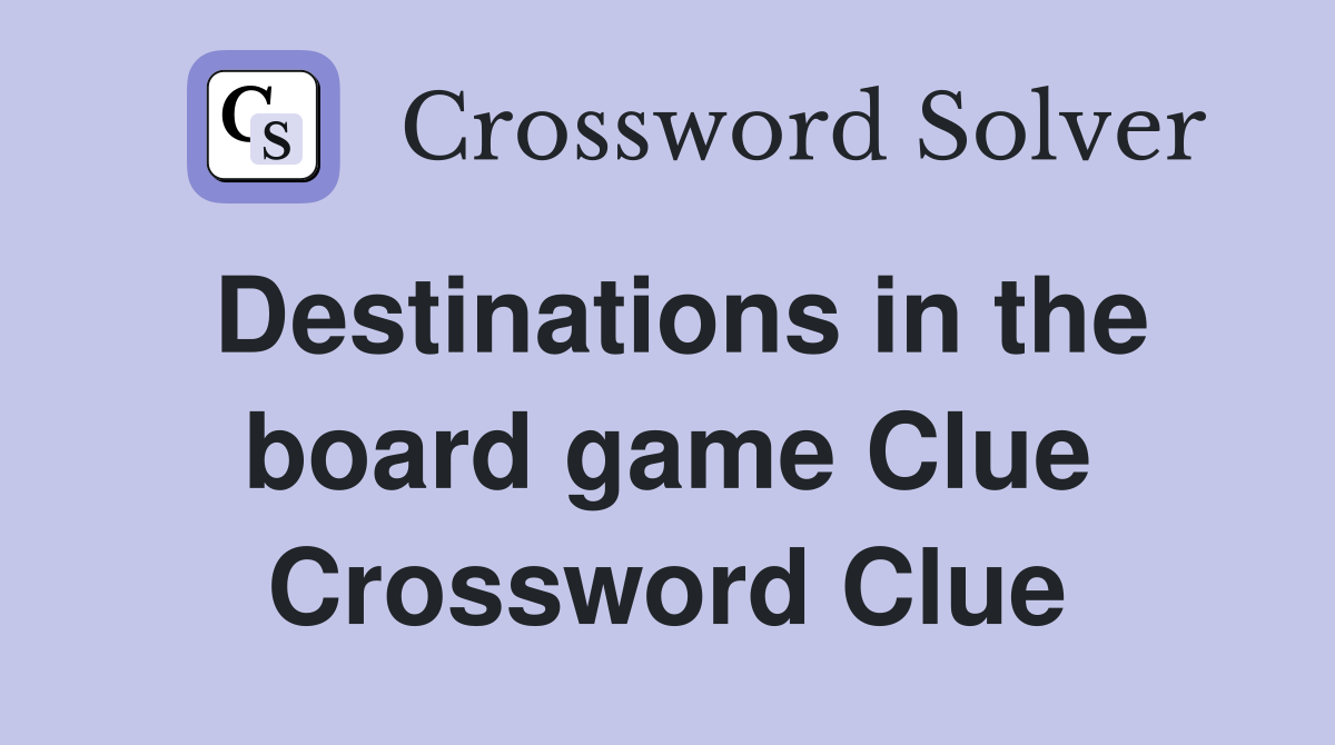 Destinations in the board game Clue Crossword Clue