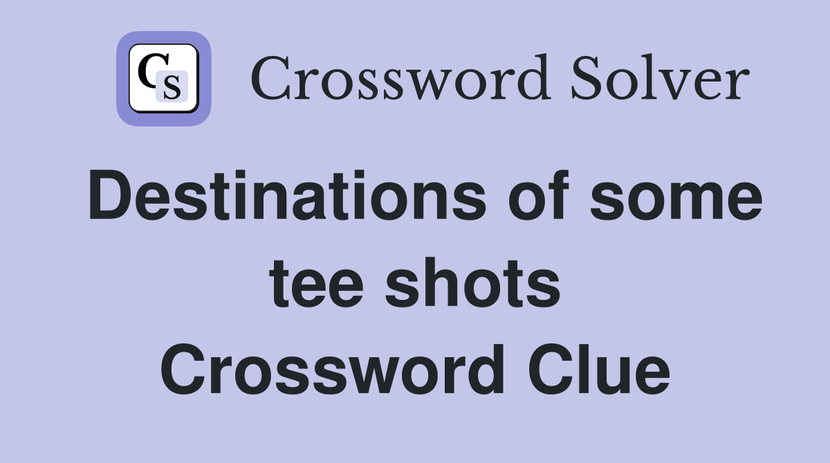Destinations of some tee shots Crossword Clue