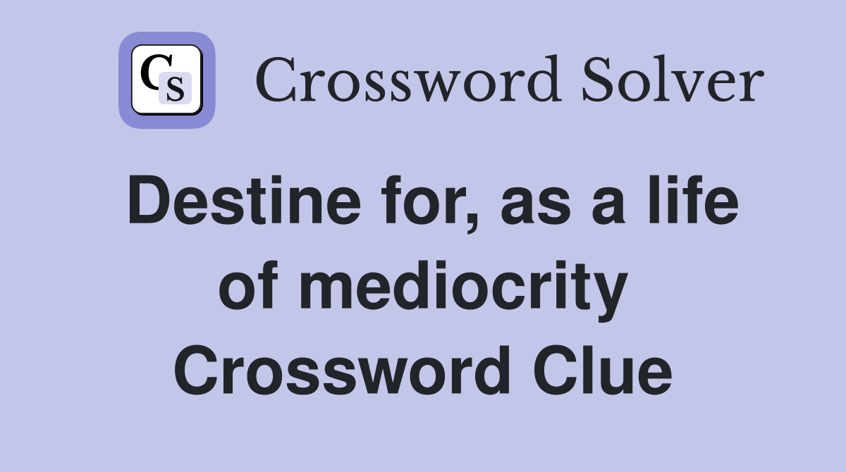 Destine for, as a life of mediocrity Crossword Clue