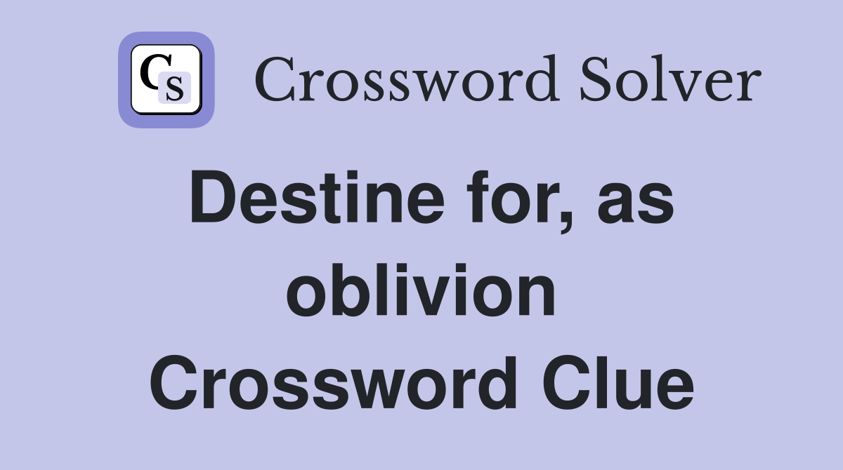 Destine for, as oblivion Crossword Clue